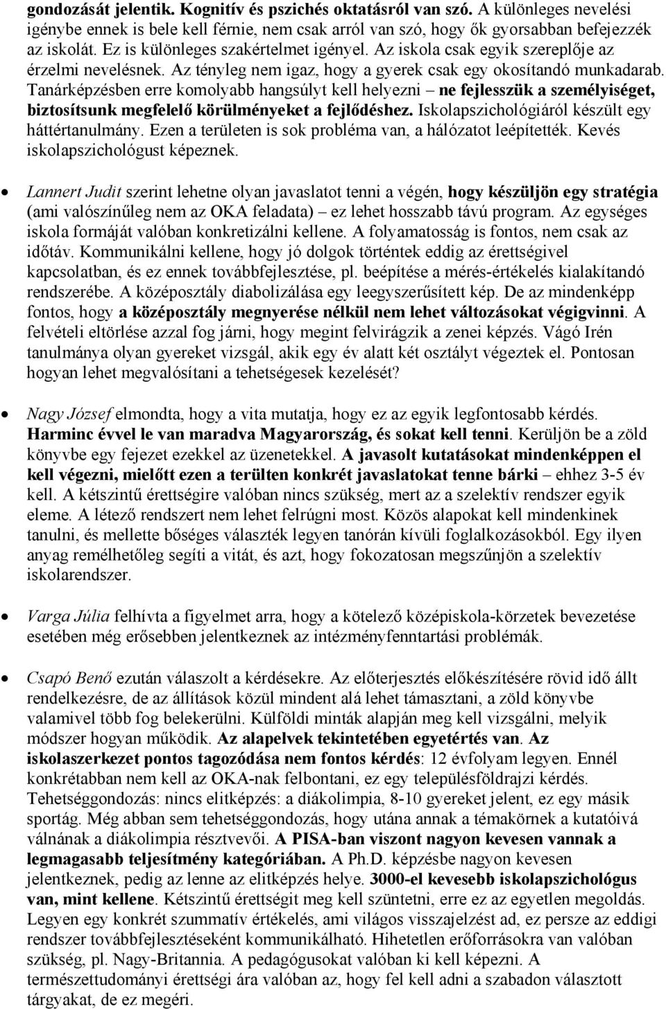 Tanárképzésben erre komolyabb hangsúlyt kell helyezni ne fejlesszük a személyiséget, biztosítsunk megfelelő körülményeket a fejlődéshez. Iskolapszichológiáról készült egy háttértanulmány.