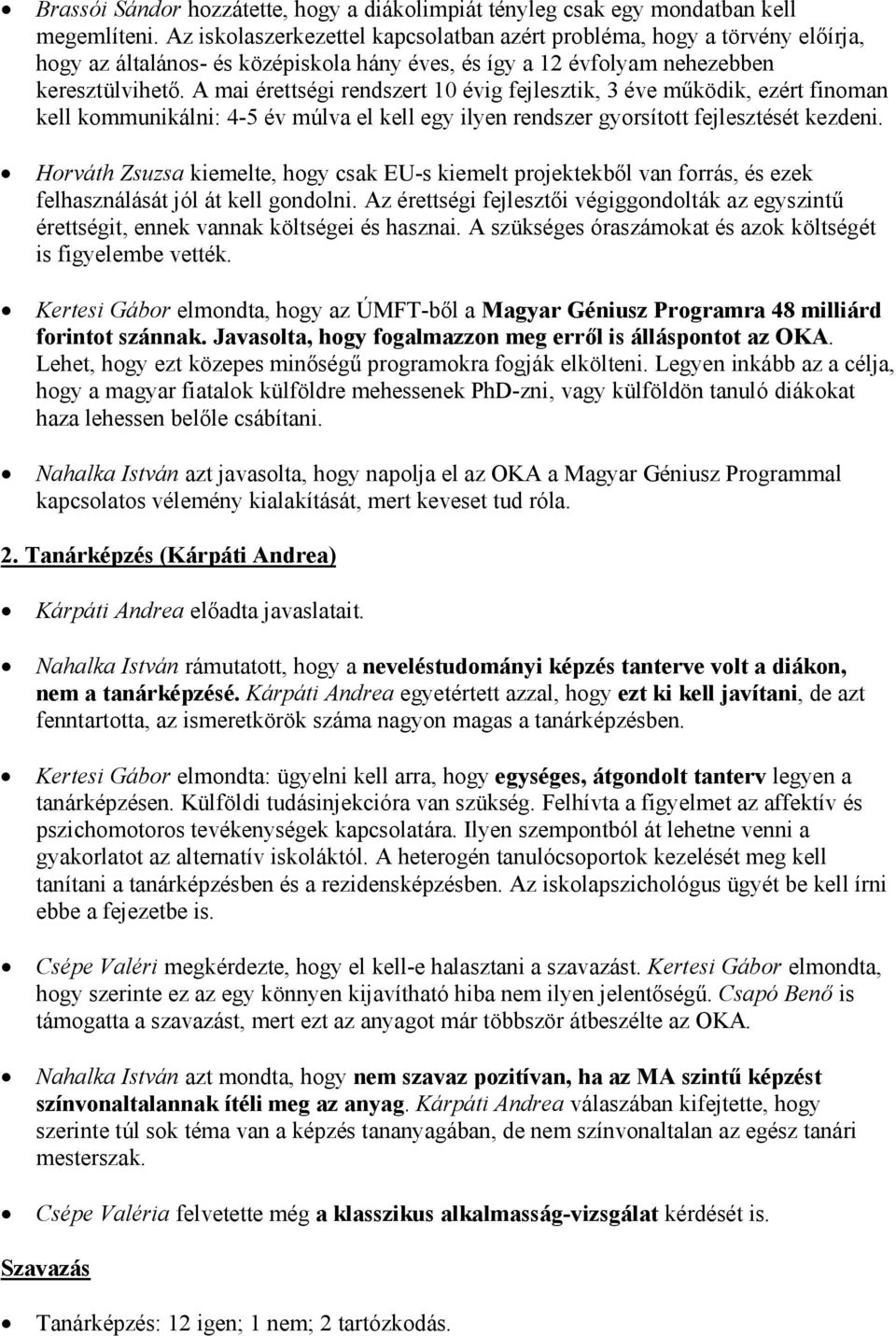 A mai érettségi rendszert 10 évig fejlesztik, 3 éve működik, ezért finoman kell kommunikálni: 4-5 év múlva el kell egy ilyen rendszer gyorsított fejlesztését kezdeni.