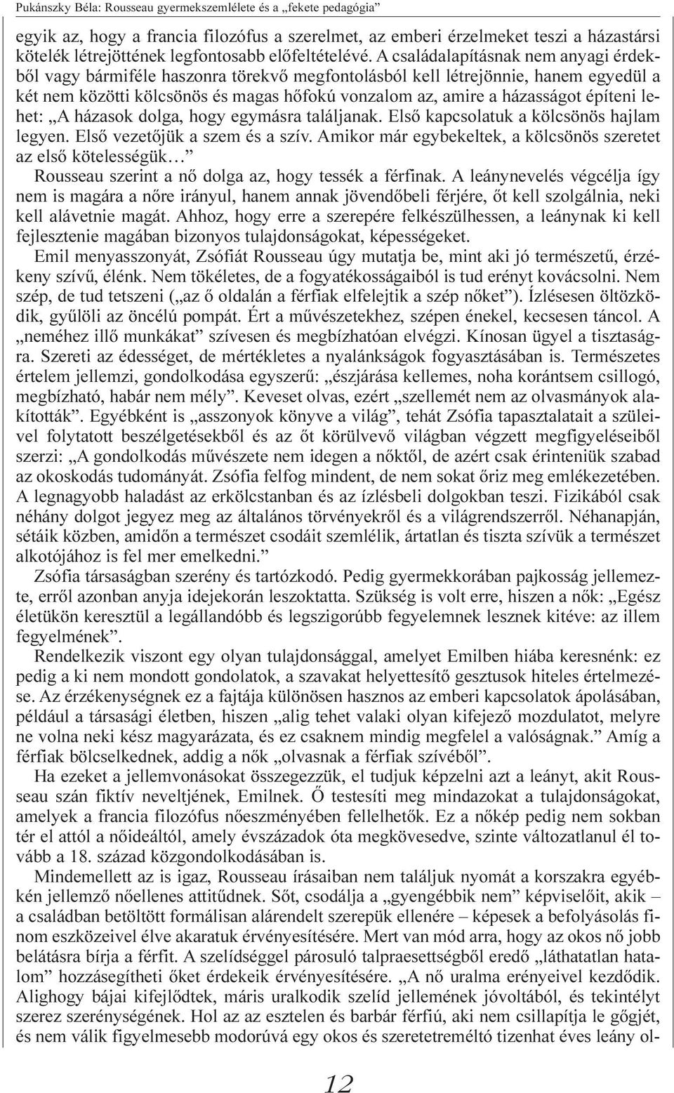 A családalapításnak nem anyagi érdekbõl vagy bármiféle haszonra törekvõ megfontolásból kell létrejönnie, hanem egyedül a két nem közötti kölcsönös és magas hõfokú vonzalom az, amire a házasságot