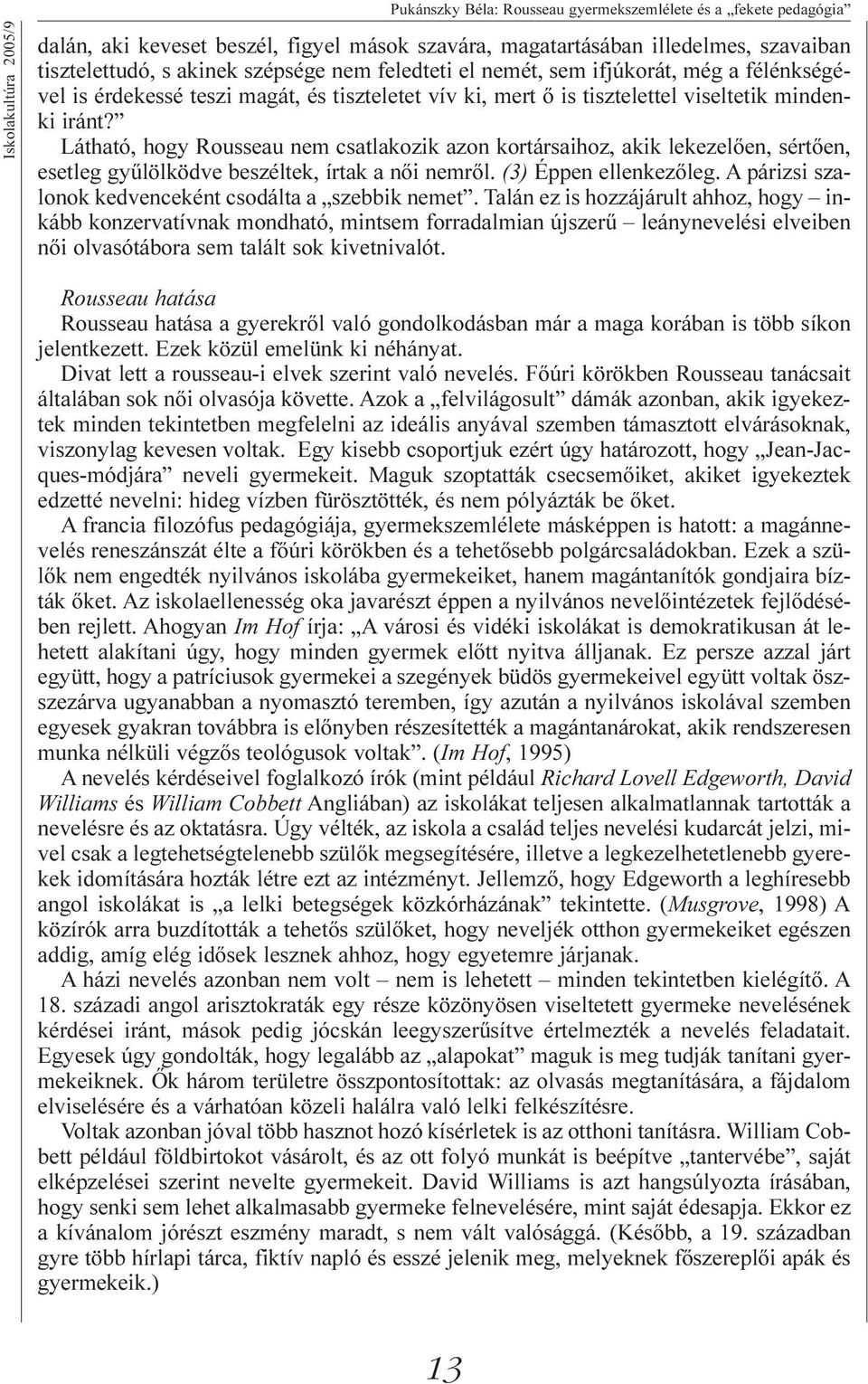 Látható, hogy Rousseau nem csatlakozik azon kortársaihoz, akik lekezelõen, sértõen, esetleg gyûlölködve beszéltek, írtak a nõi nemrõl. (3) Éppen ellenkezõleg.