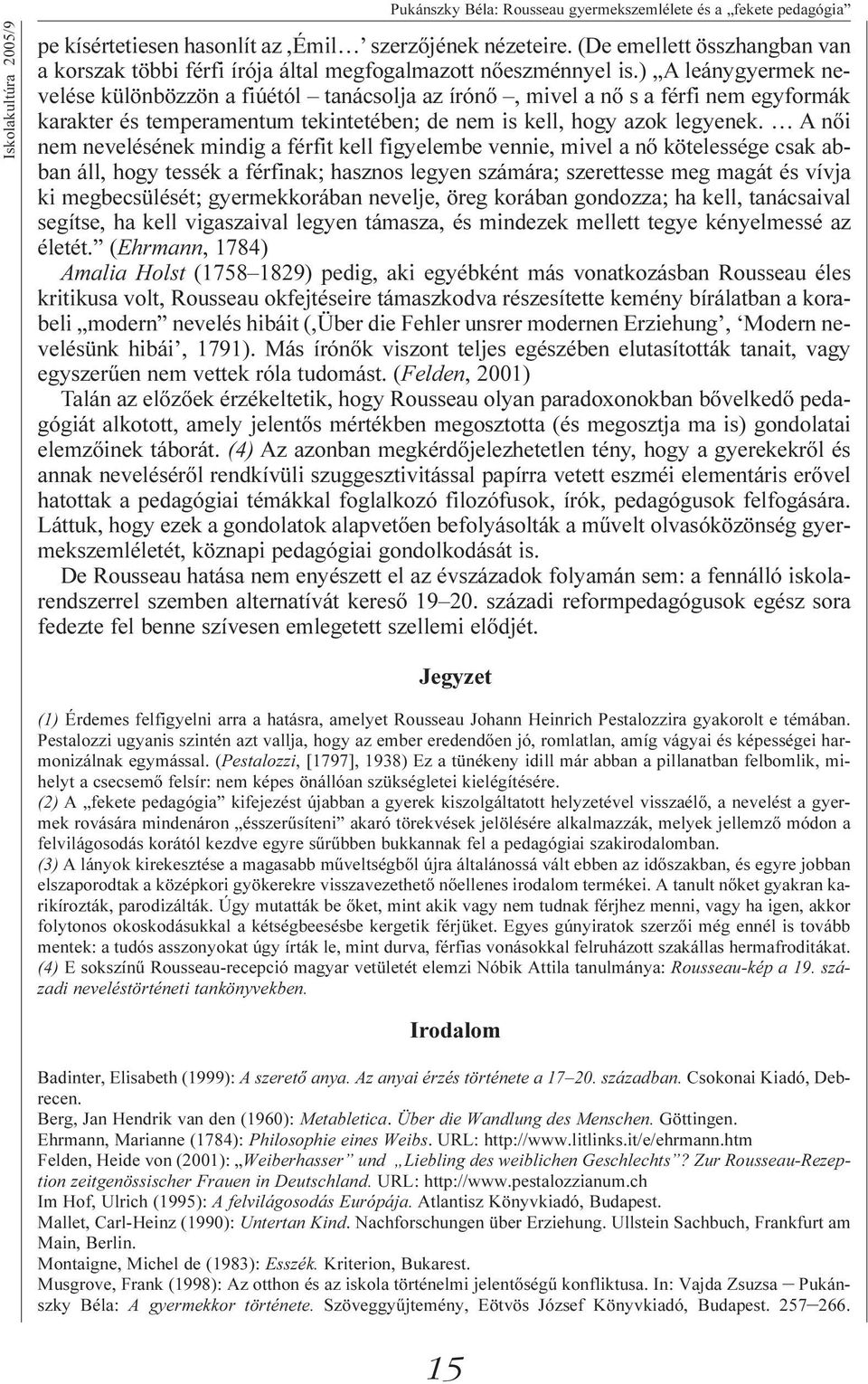 ) A leánygyermek nevelése különbözzön a fiúétól tanácsolja az írónõ, mivel a nõ s a férfi nem egyformák karakter és temperamentum tekintetében; de nem is kell, hogy azok legyenek.