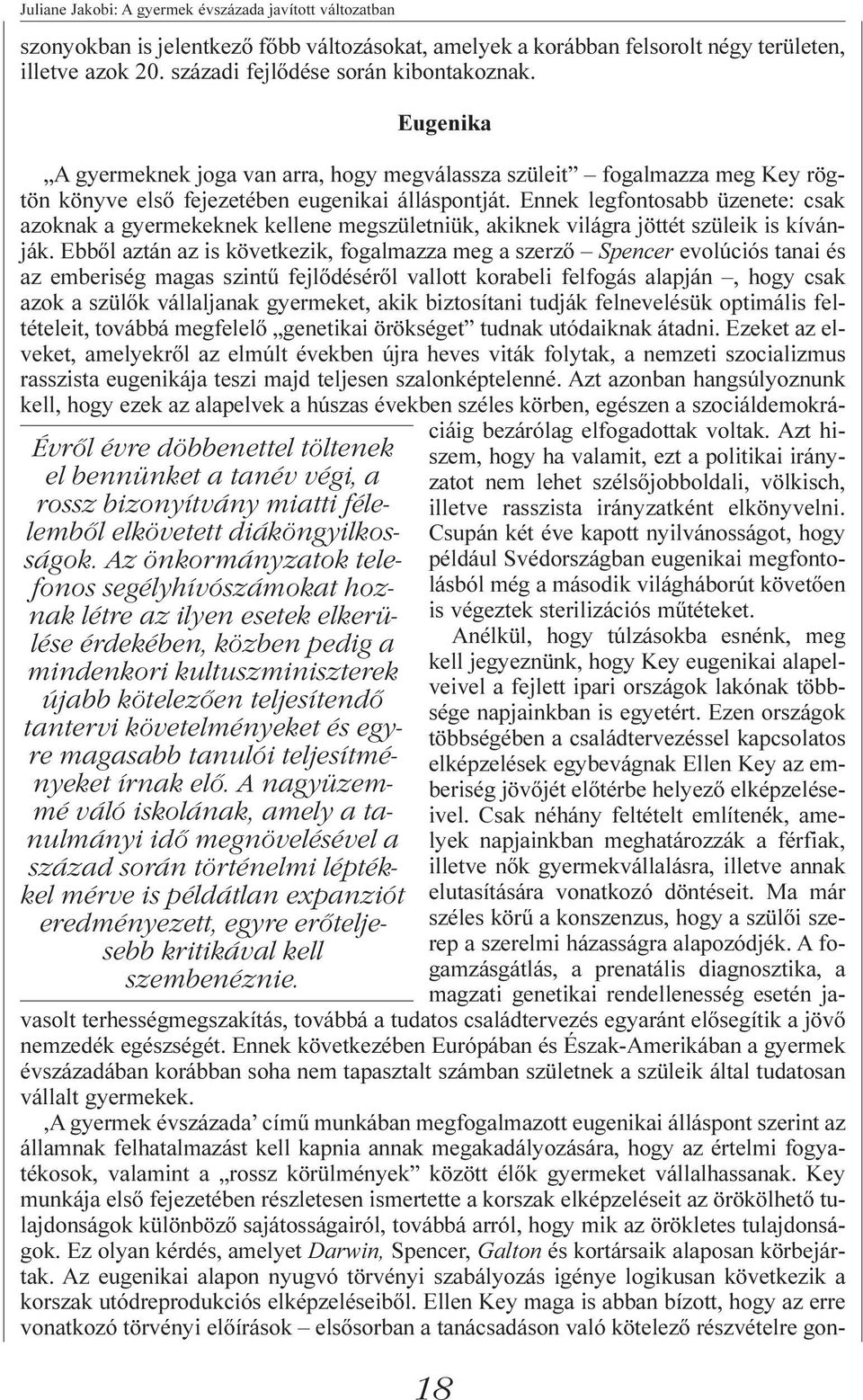 Az önkormányzatok telefonos segélyhívószámokat hoznak létre az ilyen esetek elkerülése érdekében, közben pedig a mindenkori kultuszminiszterek újabb kötelezően teljesítendő tantervi követelményeket