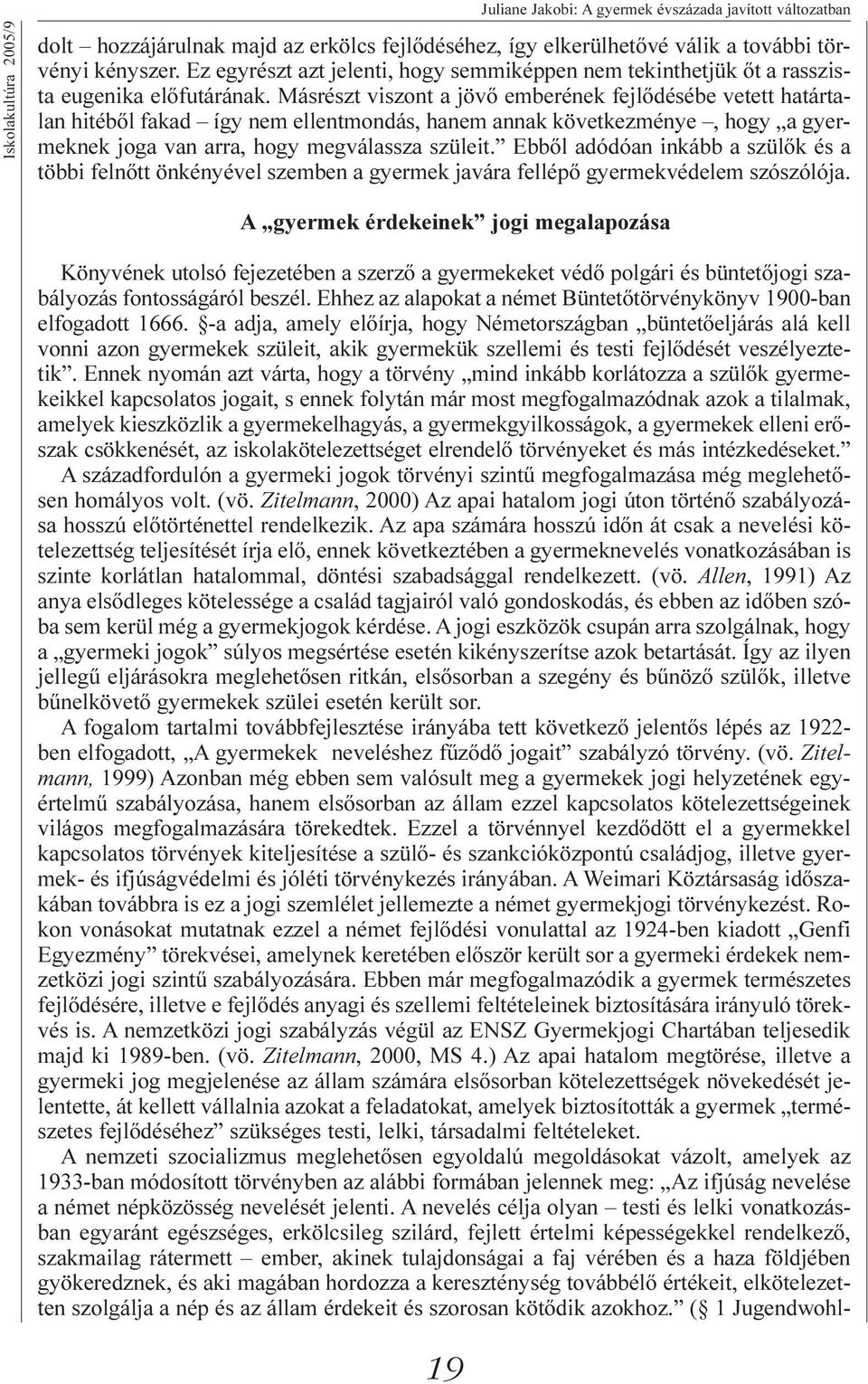 Másrészt viszont a jövõ emberének fejlõdésébe vetett határtalan hitébõl fakad így nem ellentmondás, hanem annak következménye, hogy a gyermeknek joga van arra, hogy megválassza szüleit.