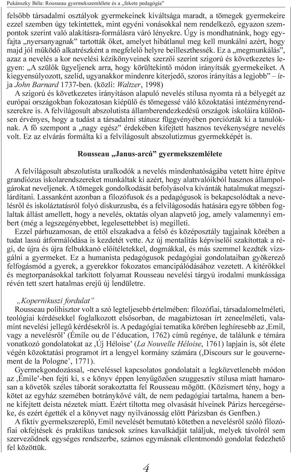 Úgy is mondhatnánk, hogy egyfajta nyersanyagnak tartották õket, amelyet hibátlanul meg kell munkálni azért, hogy majd jól mûködõ alkatrészként a megfelelõ helyre beilleszthessék.