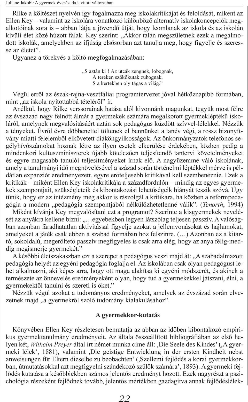 Key szerint: Akkor talán megszületnek ezek a megálmodott iskolák, amelyekben az ifjúság elsõsorban azt tanulja meg, hogy figyelje és szeresse az életet.