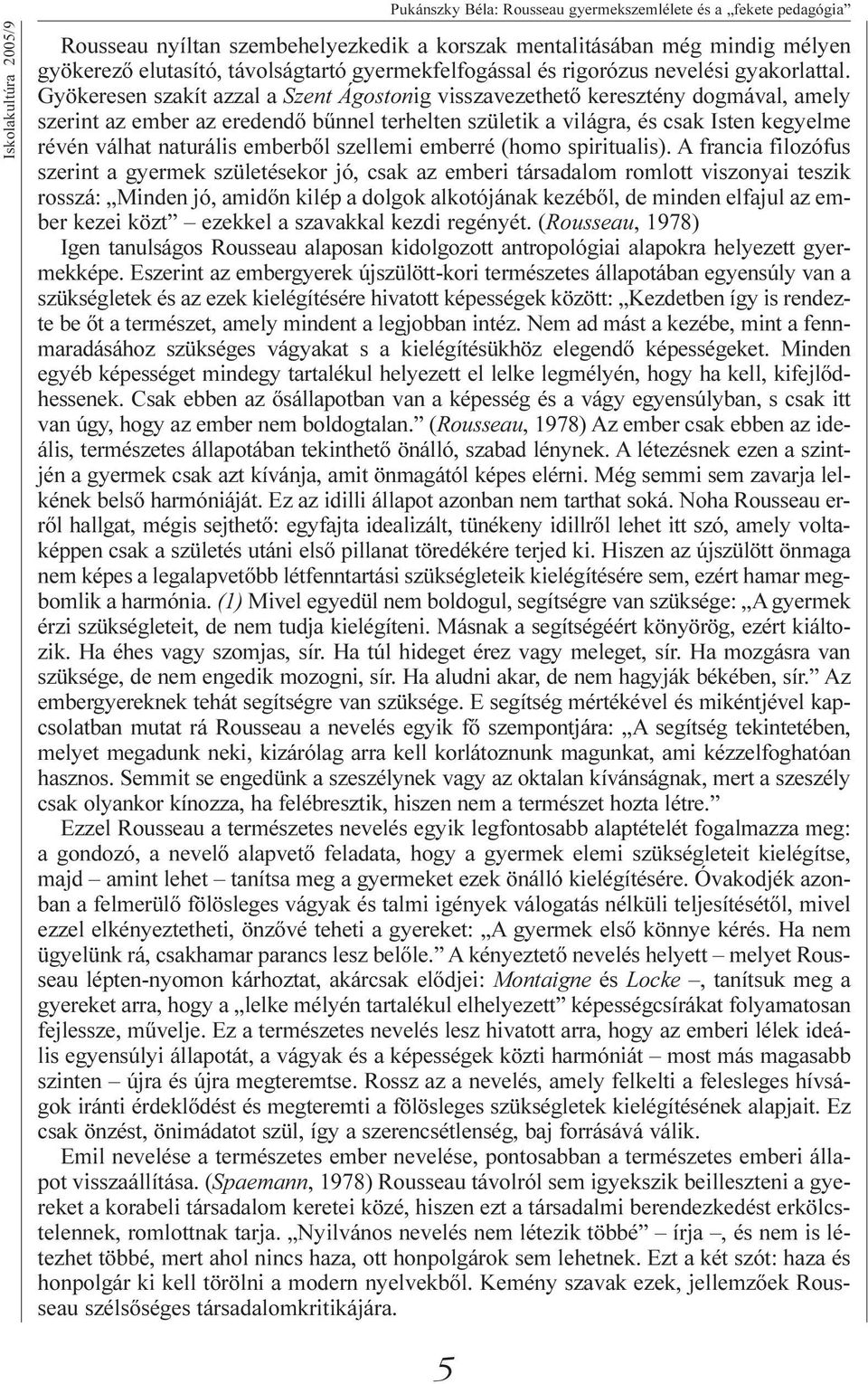 Gyökeresen szakít azzal a Szent Ágostonig visszavezethetõ keresztény dogmával, amely szerint az ember az eredendõ bûnnel terhelten születik a világra, és csak Isten kegyelme révén válhat naturális