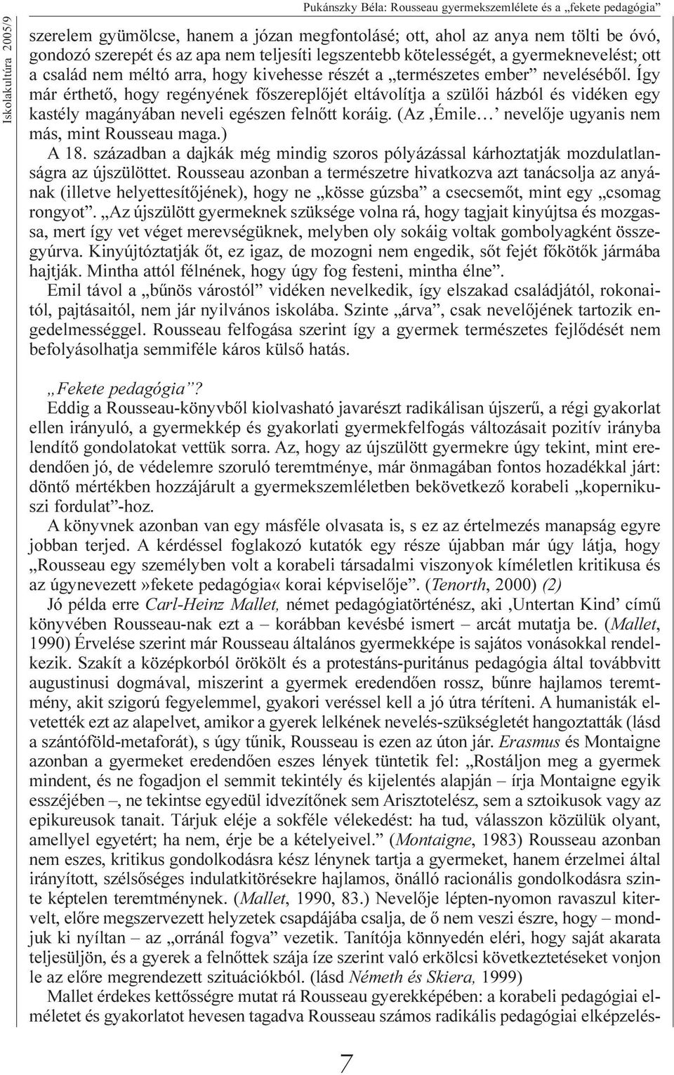 Így már érthetõ, hogy regényének fõszereplõjét eltávolítja a szülõi házból és vidéken egy kastély magányában neveli egészen felnõtt koráig. (Az,Émile nevelõje ugyanis nem más, mint Rousseau maga.