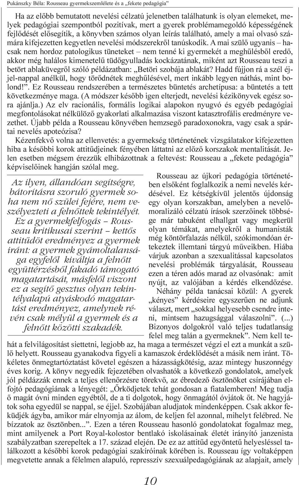 A mai szülõ ugyanis hacsak nem hordoz patologikus tüneteket nem tenné ki gyermekét a meghûlésbõl eredõ, akkor még halálos kimenetelû tüdõgyulladás kockázatának, miként azt Rousseau teszi a betört
