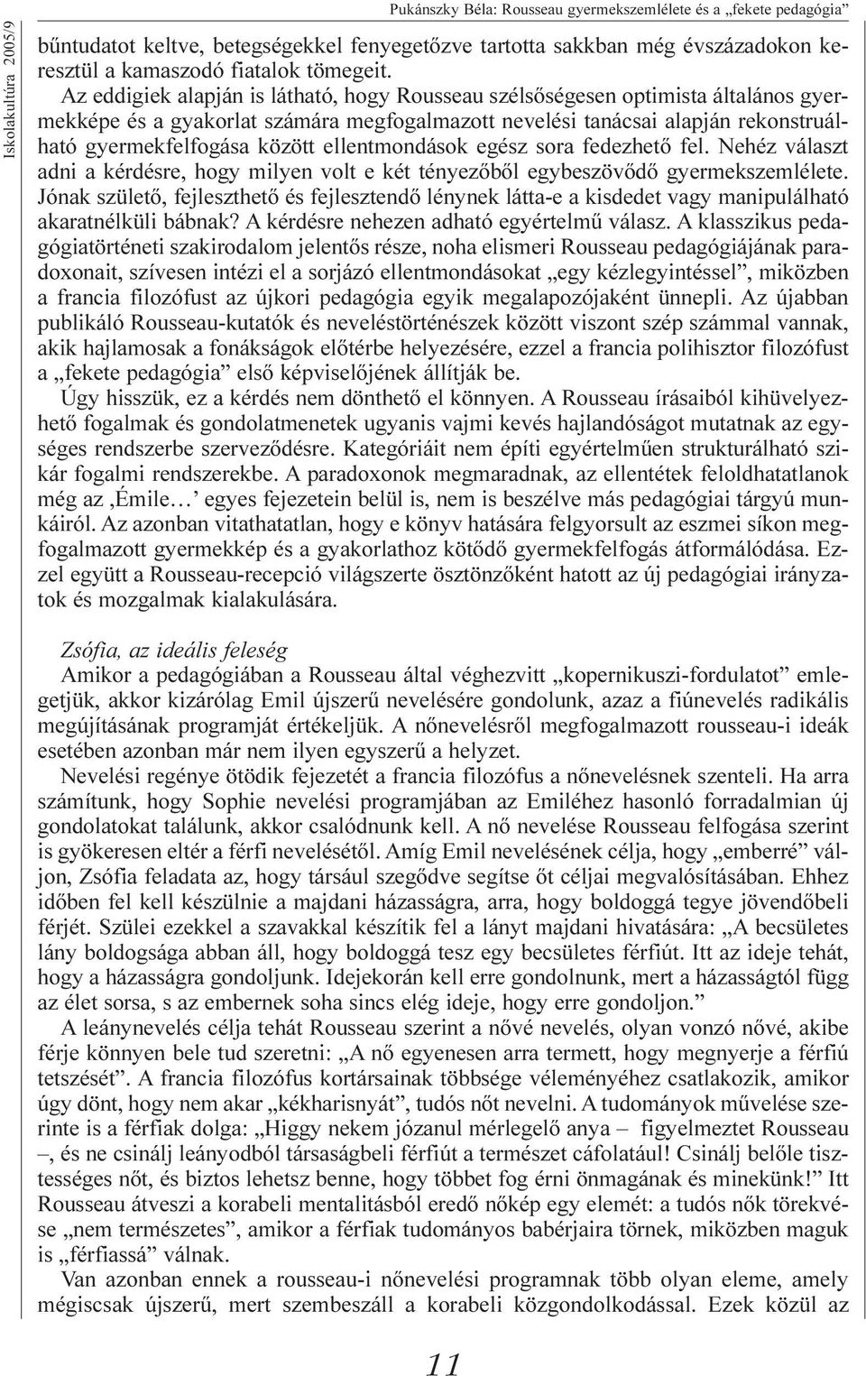 Az eddigiek alapján is látható, hogy Rousseau szélsõségesen optimista általános gyermekképe és a gyakorlat számára megfogalmazott nevelési tanácsai alapján rekonstruálható gyermekfelfogása között