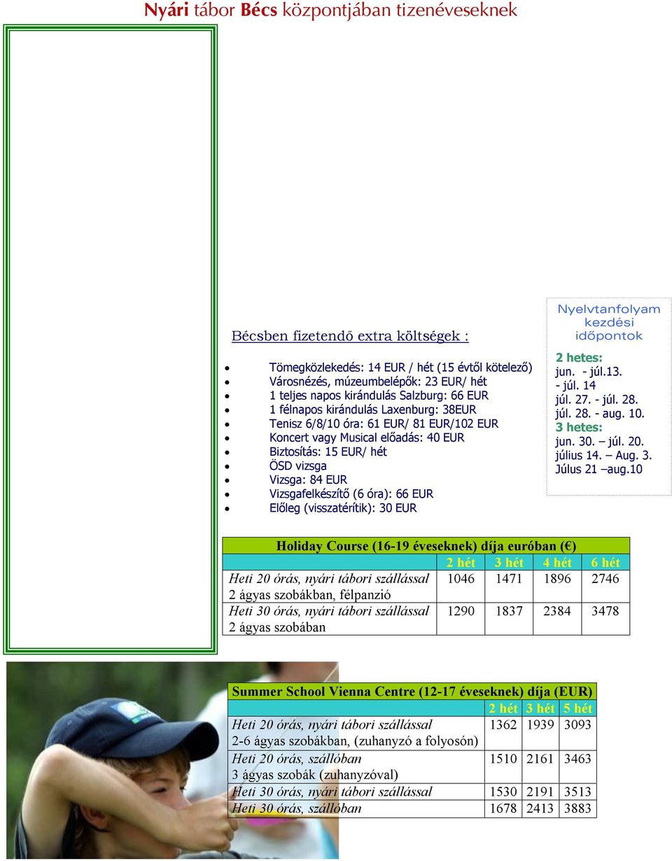 M i n d e n d é l u t á n : Sportprogramok: tollas, röplabda, foci, kosárlabda, úszás, aerobik Kulturális programok: bécsi keringő órák, kvízjáték, városnézés, drámaórák M i n d e n e s t e :