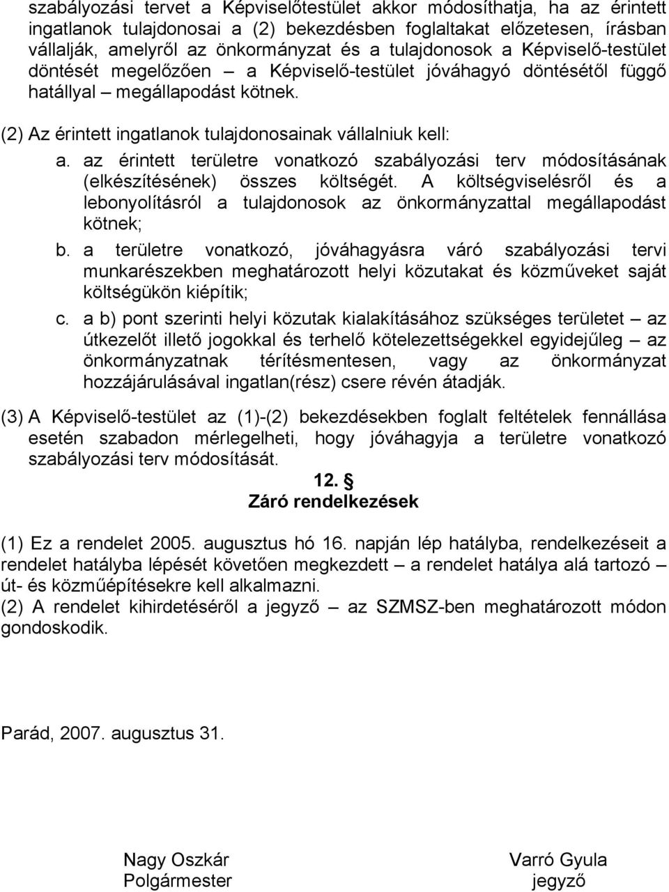 az érintett területre vonatkozó szabályozási terv módosításának (elkészítésének) összes költségét. A költségviselésről és a lebonyolításról a tulajdonosok az önkormányzattal megállapodást kötnek; b.