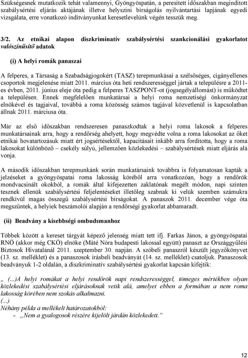 Az etnikai alapon diszkriminatív szabálysértési szankcionálási gyakorlatot valószínűsítő adatok (i) A helyi romák panaszai A felperes, a Társaság a Szabadságjogokért (TASZ) terepmunkásai a