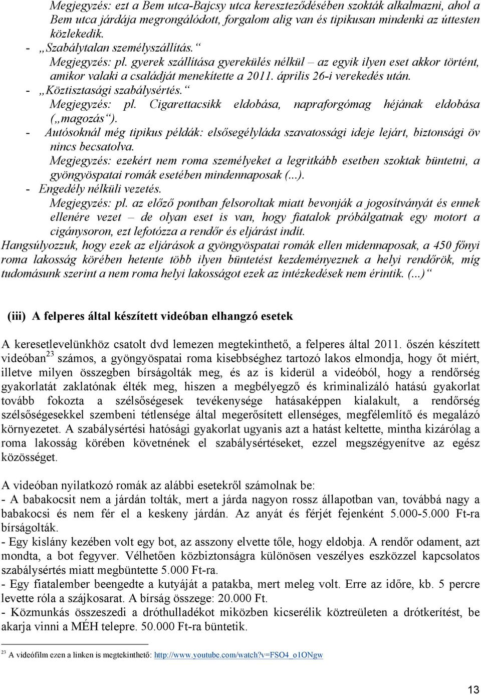 - Köztisztasági szabálysértés. Megjegyzés: pl. Cigarettacsikk eldobása, napraforgómag héjának eldobása ( magozás ).