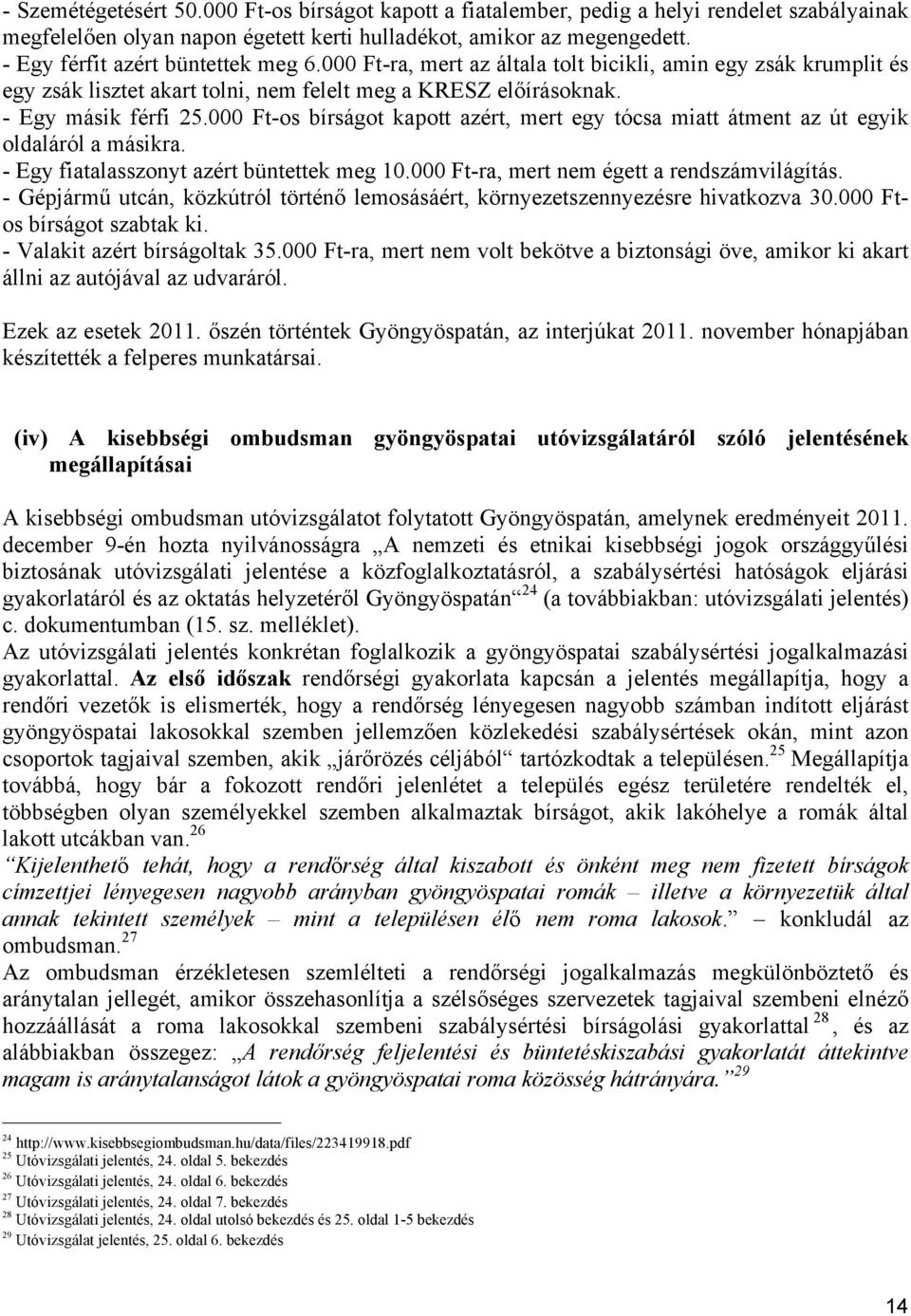 000 Ft-os bírságot kapott azért, mert egy tócsa miatt átment az út egyik oldaláról a másikra. - Egy fiatalasszonyt azért büntettek meg 10.000 Ft-ra, mert nem égett a rendszámvilágítás.