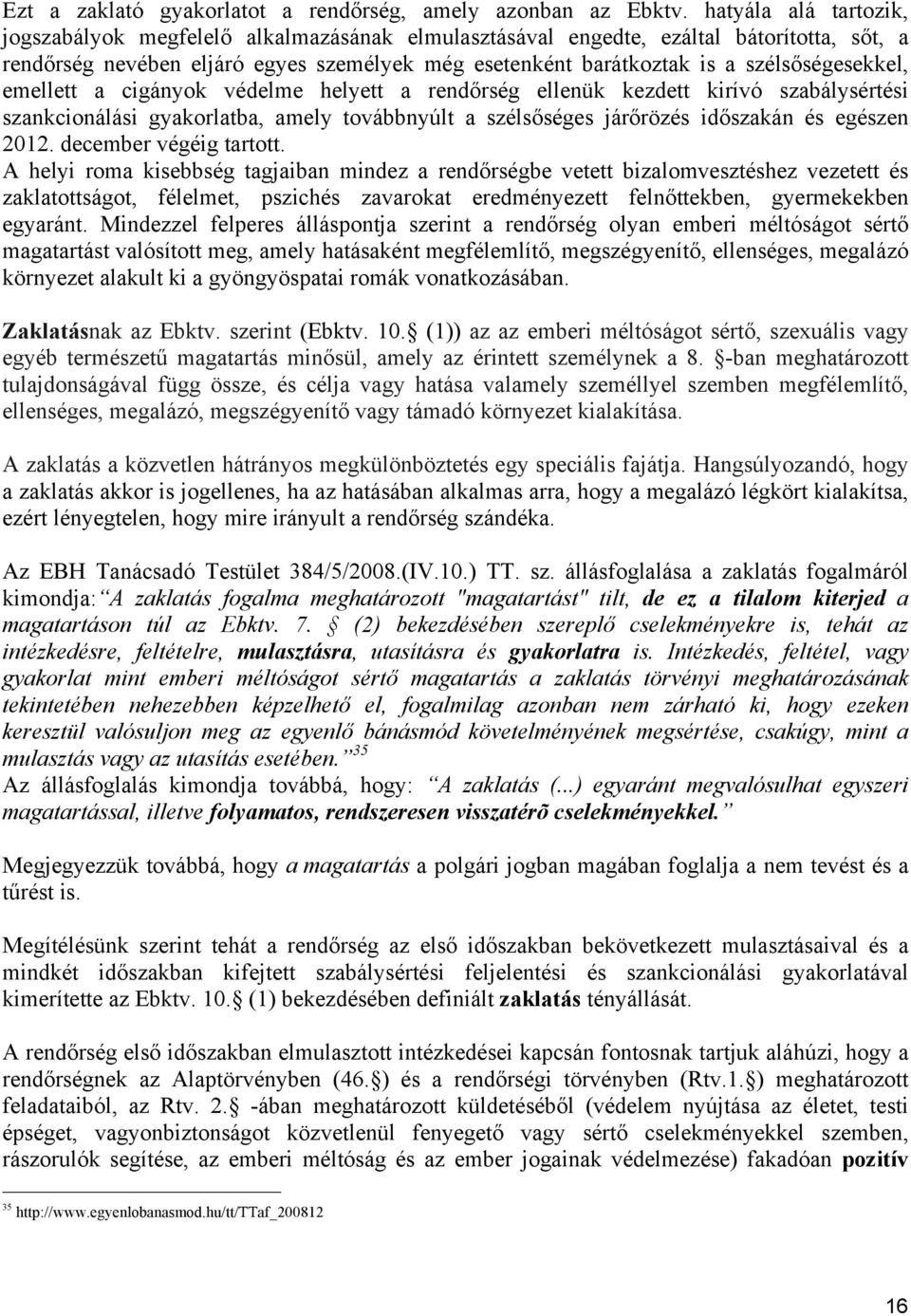 szélsőségesekkel, emellett a cigányok védelme helyett a rendőrség ellenük kezdett kirívó szabálysértési szankcionálási gyakorlatba, amely továbbnyúlt a szélsőséges járőrözés időszakán és egészen 2012.
