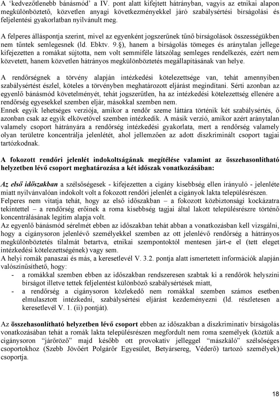 A felperes álláspontja szerint, mivel az egyenként jogszerűnek tűnő bírságolások összességükben nem tűntek semlegesnek (ld. Ebktv. 9.