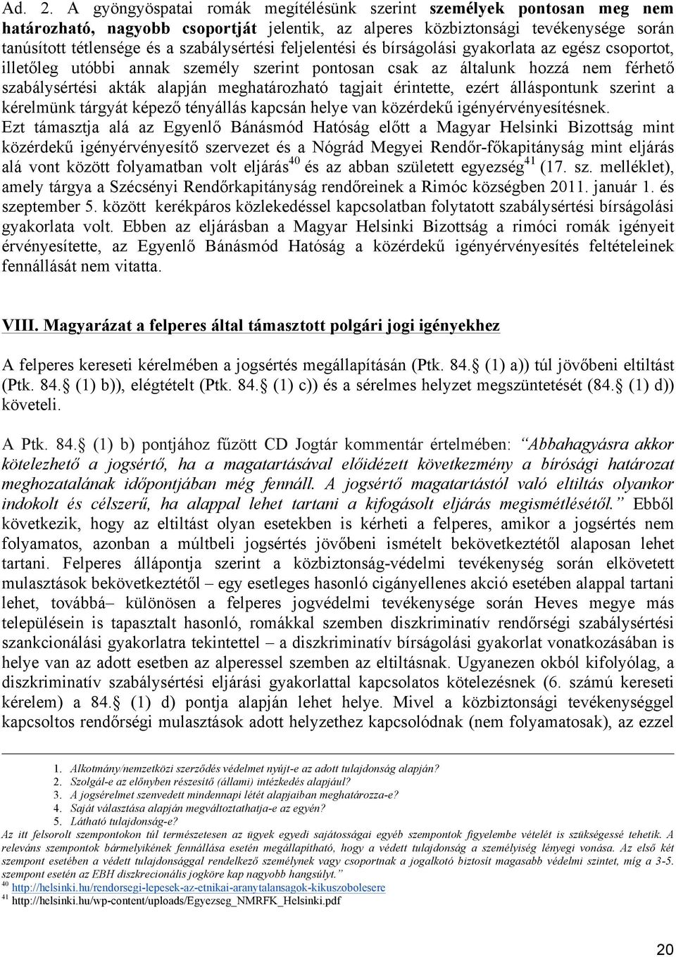 feljelentési és bírságolási gyakorlata az egész csoportot, illetőleg utóbbi annak személy szerint pontosan csak az általunk hozzá nem férhető szabálysértési akták alapján meghatározható tagjait