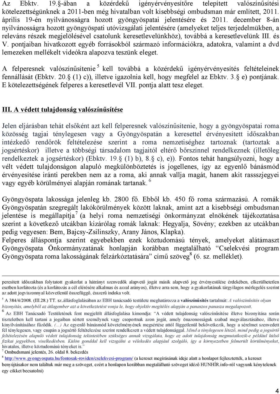 december 8-án nyilvánosságra hozott gyöngyöspati utóvizsgálati jelentésére (amelyeket teljes terjedelmükben, a releváns részek megjelölésével csatolunk keresetlevelünkhöz), továbbá a keresetlevelünk