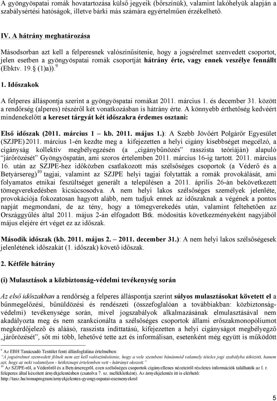 fennállt (Ebktv. 19. (1)a)). 9 1. Időszakok A felperes álláspontja szerint a gyöngyöspatai romákat 2011. március 1. és december 31.