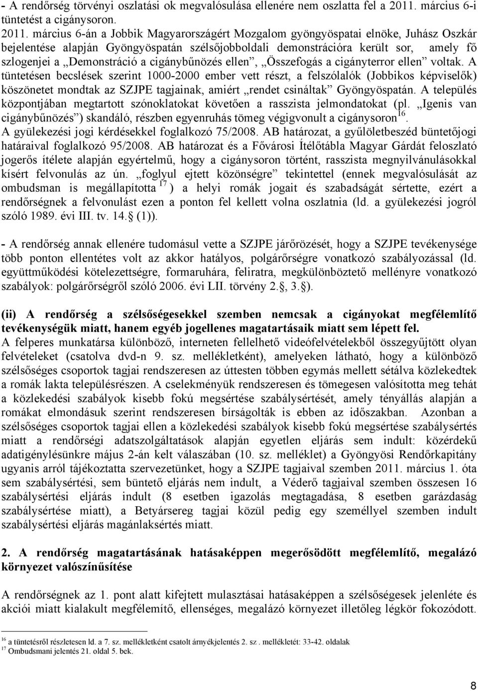 március 6-án a Jobbik Magyarországért Mozgalom gyöngyöspatai elnöke, Juhász Oszkár bejelentése alapján Gyöngyöspatán szélsőjobboldali demonstrációra került sor, amely fő szlogenjei a Demonstráció a