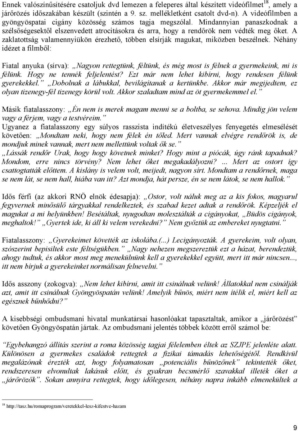 A zaklatottság valamennyiükön érezhető, többen elsírják magukat, miközben beszélnek.