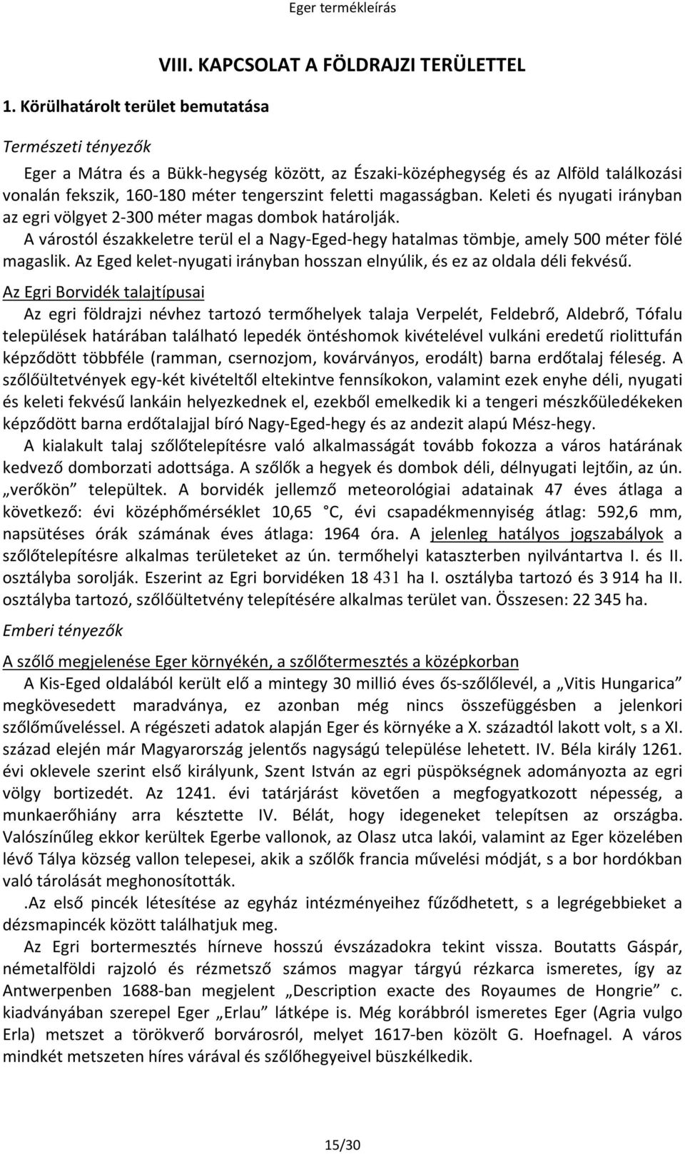 Keleti és nyugati irányban az egri völgyet 2-300 méter magas dombok határolják. A várostól északkeletre terül el a Nagy-Eged-hegy hatalmas tömbje, amely 500 méter fölé magaslik.
