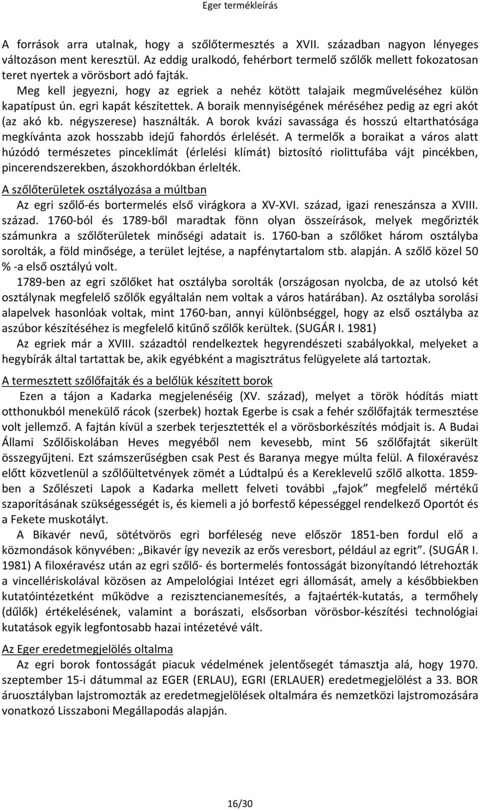 egri kapát készítettek. A boraik mennyiségének méréséhez pedig az egri akót (az akó kb. négyszerese) használták.