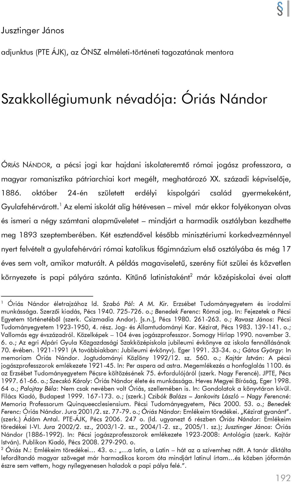 1 Az elemi iskolát alig hétévesen mivel már ekkor folyékonyan olvas és ismeri a négy számtani alapműveletet mindjárt a harmadik osztályban kezdhette meg 1893 szeptemberében.