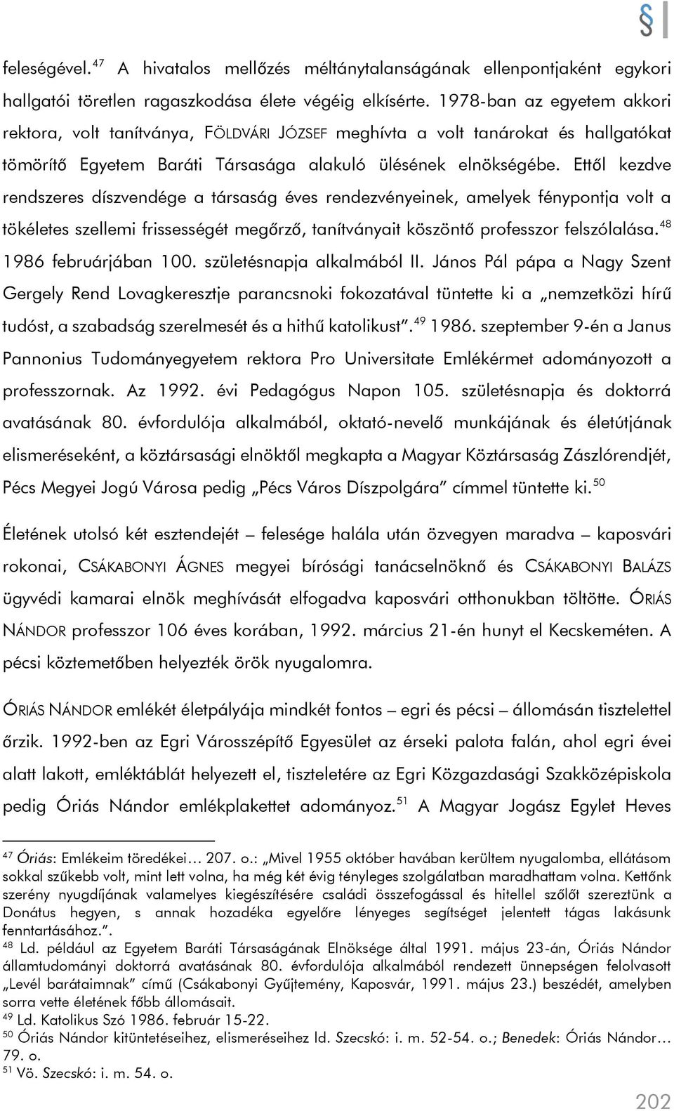 Ettől kezdve rendszeres díszvendége a társaság éves rendezvényeinek, amelyek fénypontja volt a tökéletes szellemi frissességét megőrző, tanítványait köszöntő professzor felszólalása.