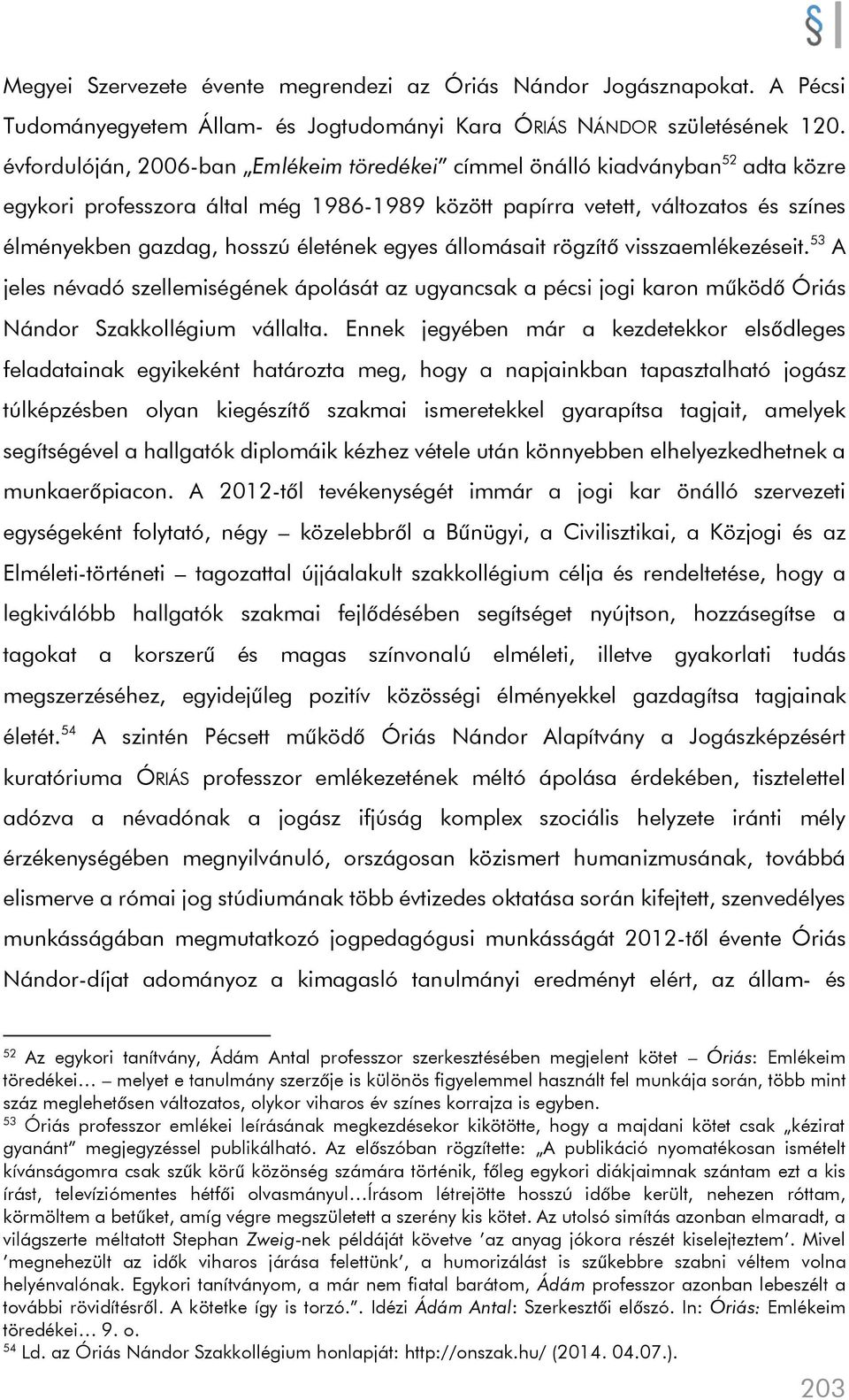 életének egyes állomásait rögzítő visszaemlékezéseit. 53 A jeles névadó szellemiségének ápolását az ugyancsak a pécsi jogi karon működő Óriás Nándor Szakkollégium vállalta.