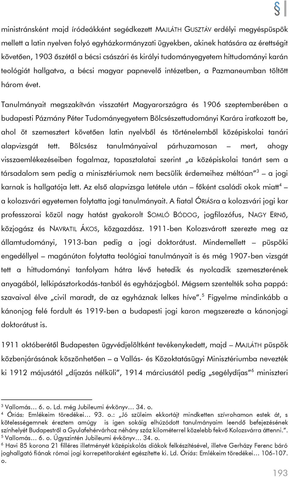Tanulmányait megszakítván visszatért Magyarországra és 1906 szeptemberében a budapesti Pázmány Péter Tudományegyetem Bölcsészettudományi Karára iratkozott be, ahol öt szemesztert követően latin