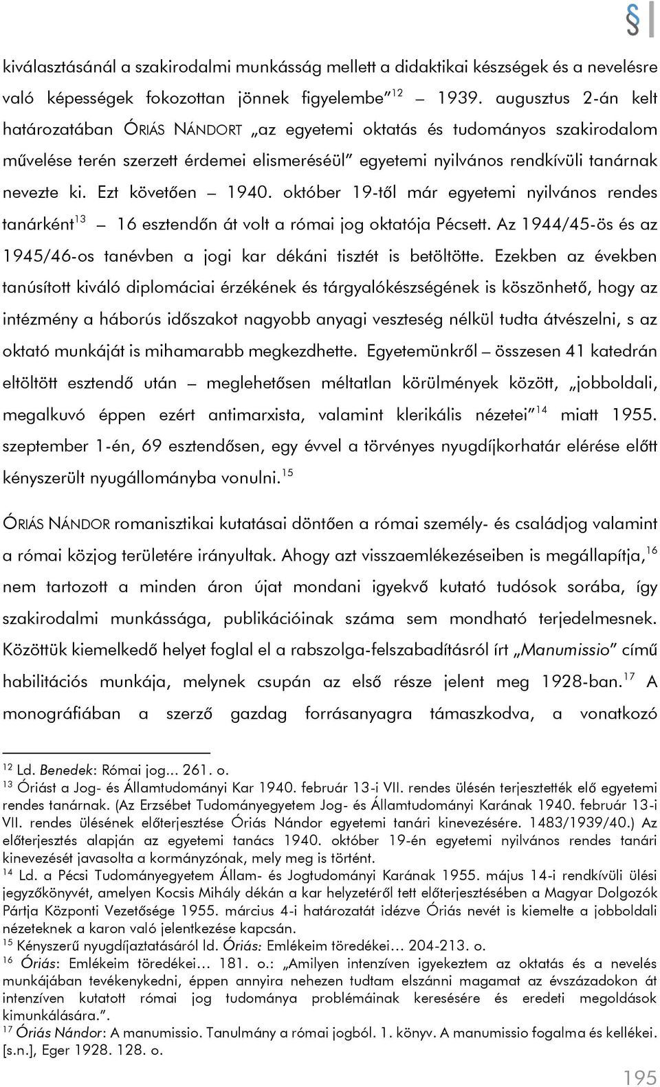 Ezt követően 1940. október 19-től már egyetemi nyilvános rendes tanárként 13 16 esztendőn át volt a római jog oktatója Pécsett.