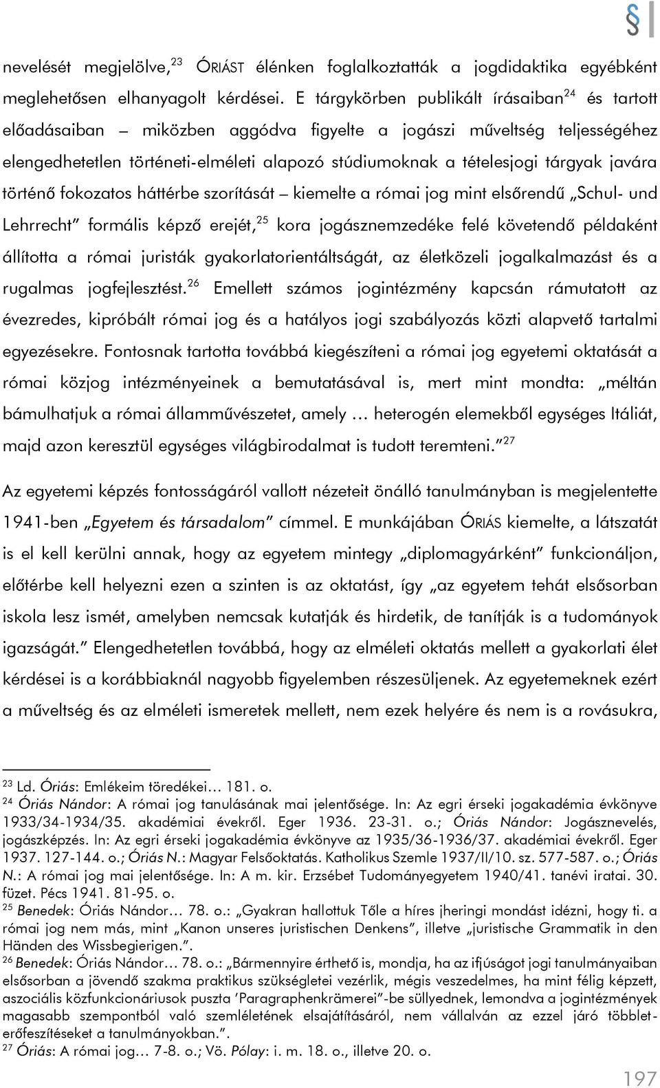 javára történő fokozatos háttérbe szorítását kiemelte a római jog mint elsőrendű Schul- und Lehrrecht formális képző erejét, 25 kora jogásznemzedéke felé követendő példaként állította a római