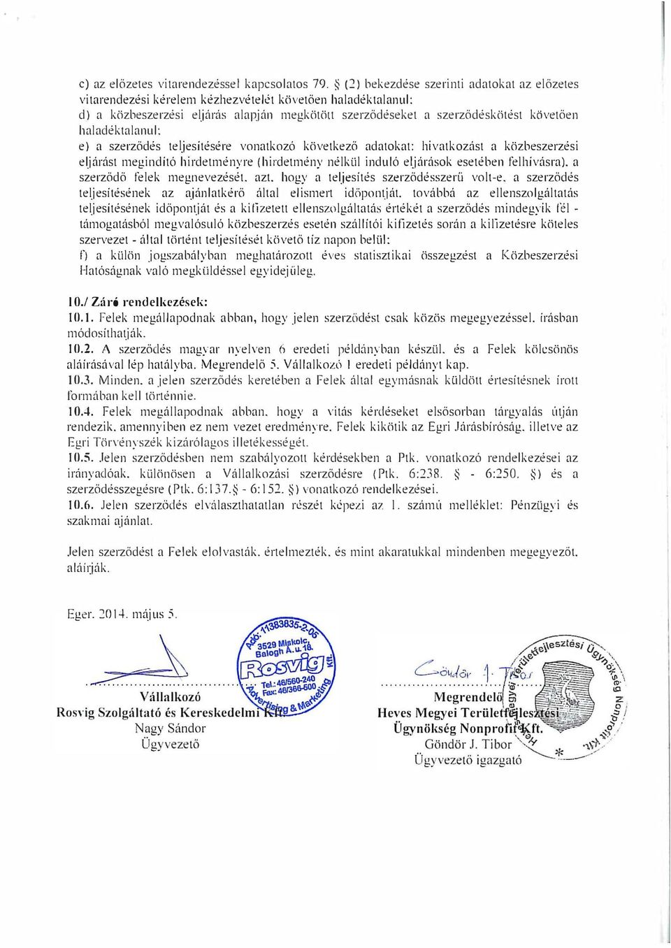 haladéktalanul: e) a szerződés teljesítésére vonatkozó következő adatokat: hivatkozást a közbeszerzési eljárást megindító hirdetményre (hirdetmény nélkül induló eljárások esetében felhívásra).