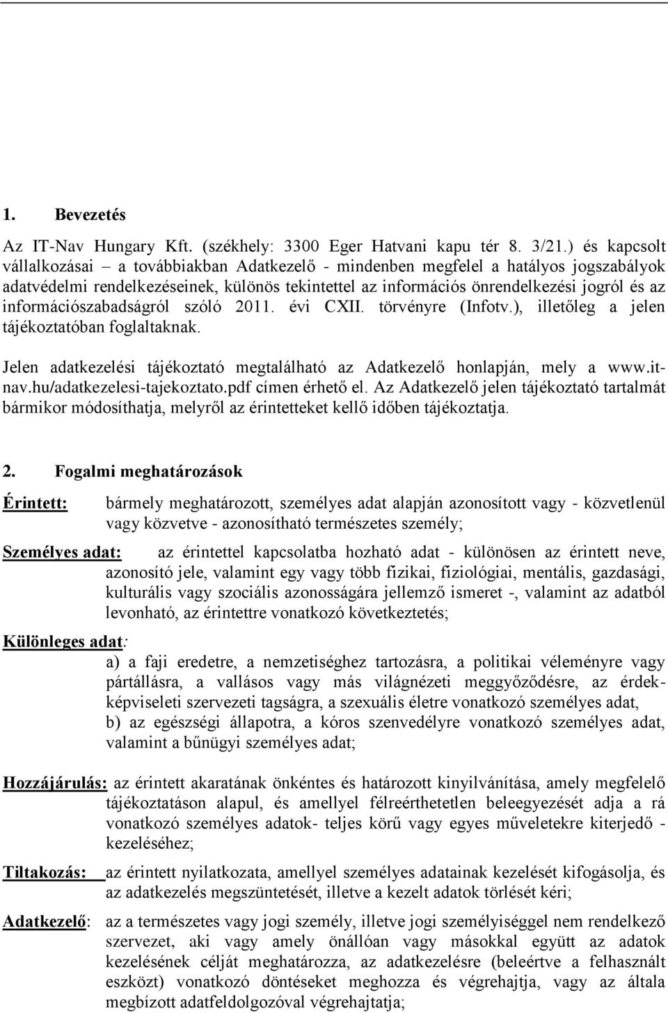 információszabadságról szóló 2011. évi CXII. törvényre (Infotv.), illetőleg a jelen tájékoztatóban foglaltaknak. Jelen adatkezelési tájékoztató megtalálható az Adatkezelő honlapján, mely a www.itnav.