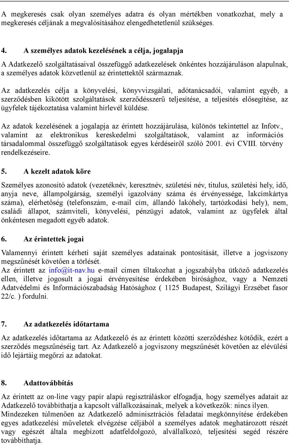 Az adatkezelés célja a könyvelési, könyvvizsgálati, adótanácsadói, valamint egyéb, a szerződésben kikötött szolgáltatások szerződésszerű teljesítése, a teljesítés elősegítése, az ügyfelek