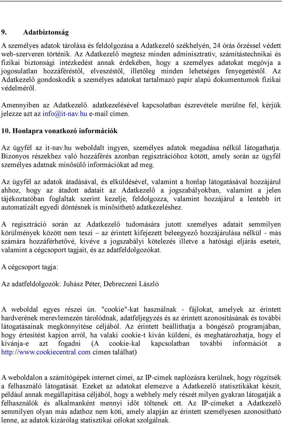 illetőleg minden lehetséges fenyegetéstől. Az Adatkezelő gondoskodik a személyes adatokat tartalmazó papír alapú dokumentumok fizikai védelméről. Amennyiben az Adatkezelő.