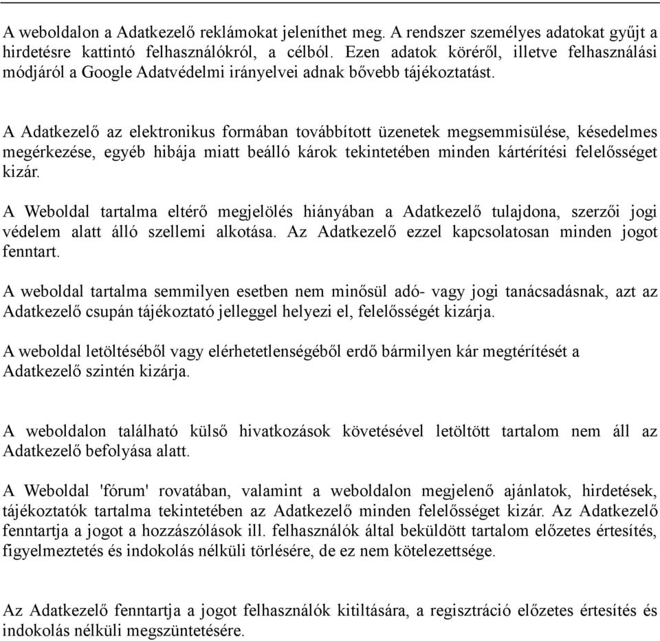 A Adatkezelő az elektronikus formában továbbított üzenetek megsemmisülése, késedelmes megérkezése, egyéb hibája miatt beálló károk tekintetében minden kártérítési felelősséget kizár.