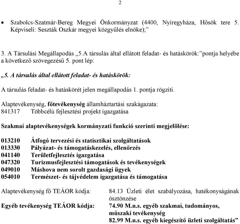 A társulás által ellátott feladat- és hatáskörök: A társulás feladat- és hatáskörét jelen megállapodás 1. pontja rögzíti.