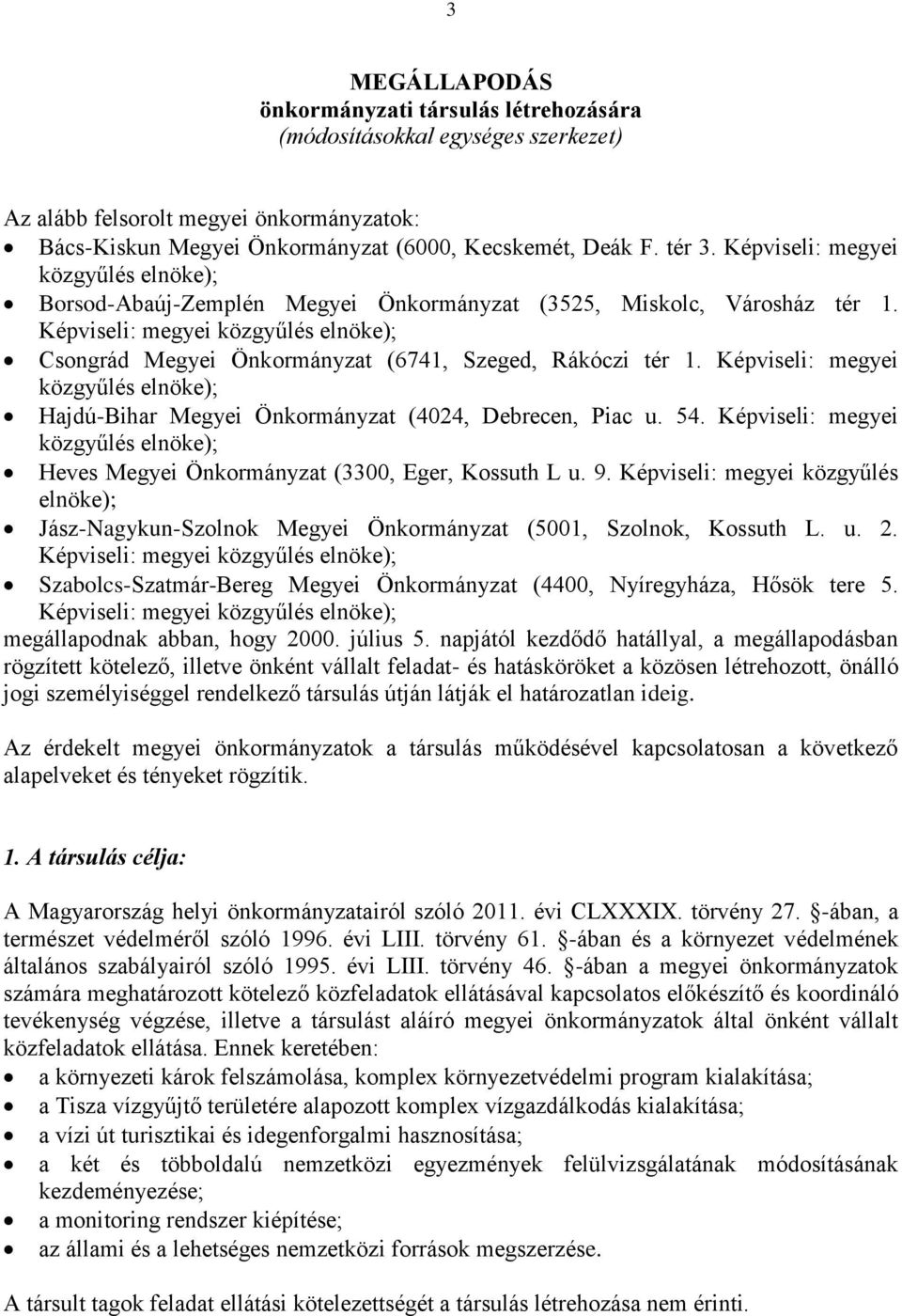 Képviseli: megyei közgyűlés elnöke); Csongrád Megyei Önkormányzat (6741, Szeged, Rákóczi tér 1. Képviseli: megyei közgyűlés elnöke); Hajdú-Bihar Megyei Önkormányzat (4024, Debrecen, Piac u. 54.