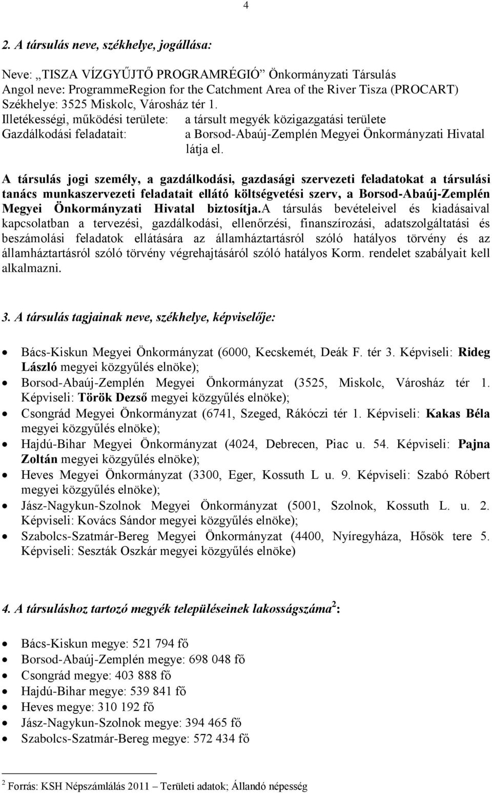 A társulás jogi személy, a gazdálkodási, gazdasági szervezeti feladatokat a társulási tanács munkaszervezeti feladatait ellátó költségvetési szerv, a Borsod-Abaúj-Zemplén Megyei Önkormányzati Hivatal