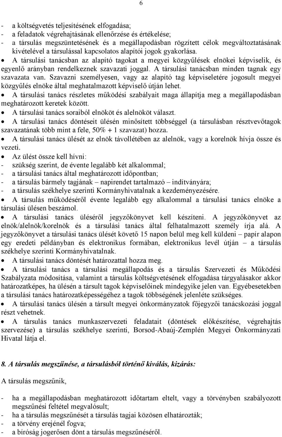 A társulási tanácsban minden tagnak egy szavazata van. Szavazni személyesen, vagy az alapító tag képviseletére jogosult megyei közgyűlés elnöke által meghatalmazott képviselő útján lehet.