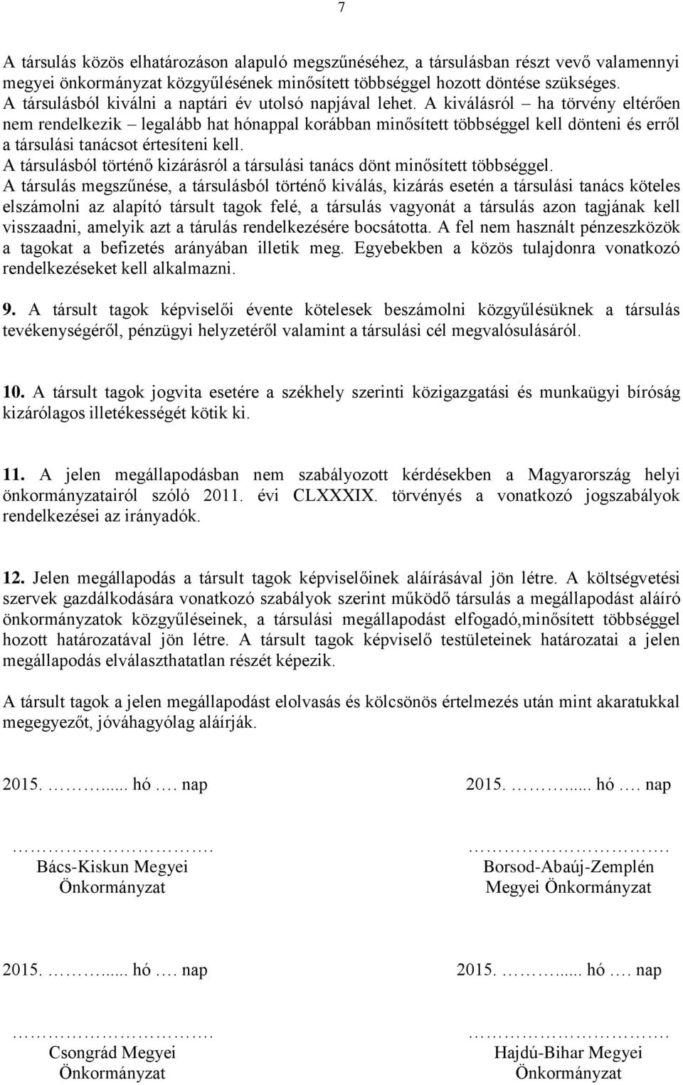 A kiválásról ha törvény eltérően nem rendelkezik legalább hat hónappal korábban minősített többséggel kell dönteni és erről a társulási tanácsot értesíteni kell.