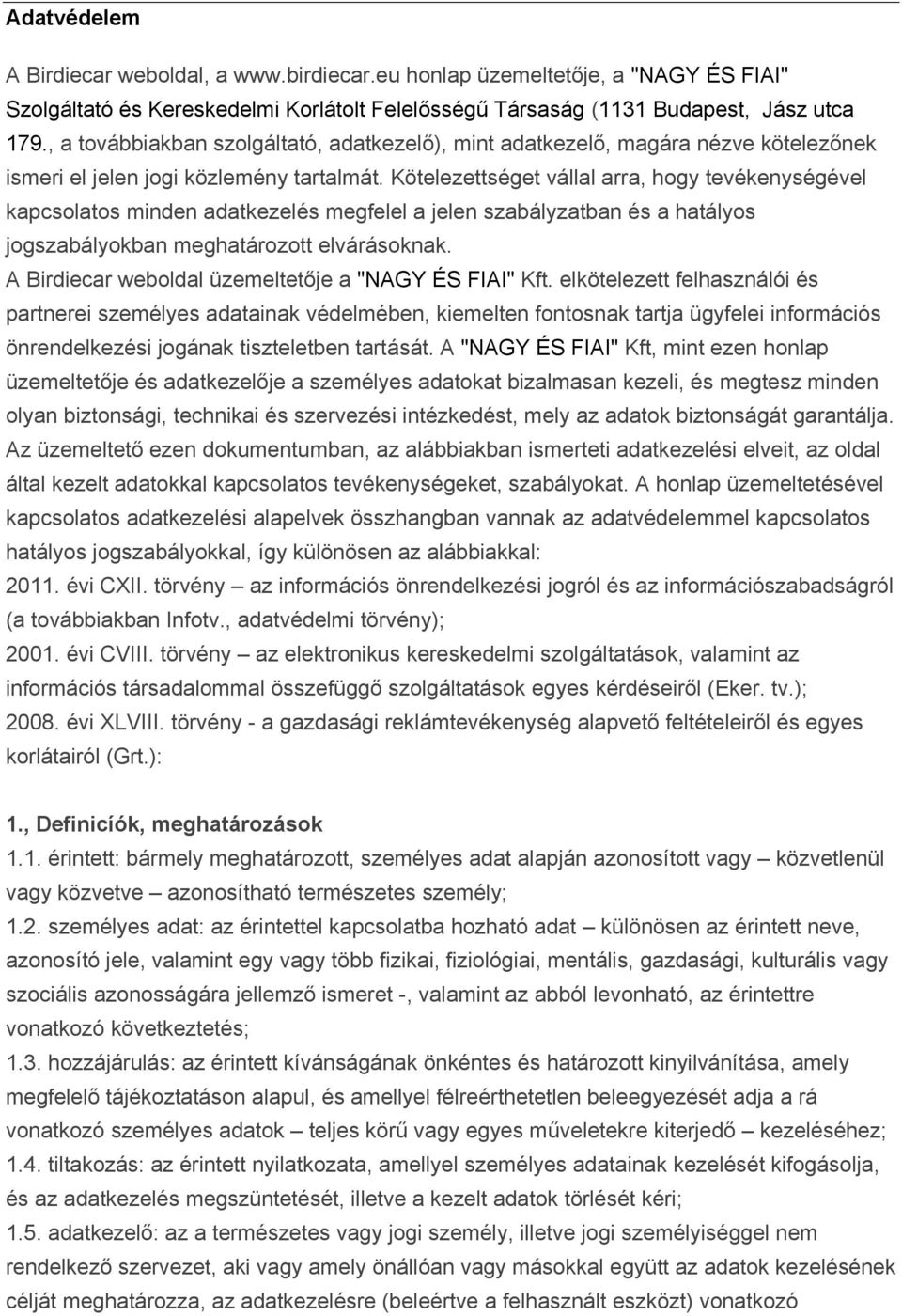 Kötelezettséget vállal arra, hogy tevékenységével kapcsolatos minden adatkezelés megfelel a jelen szabályzatban és a hatályos jogszabályokban meghatározott elvárásoknak.