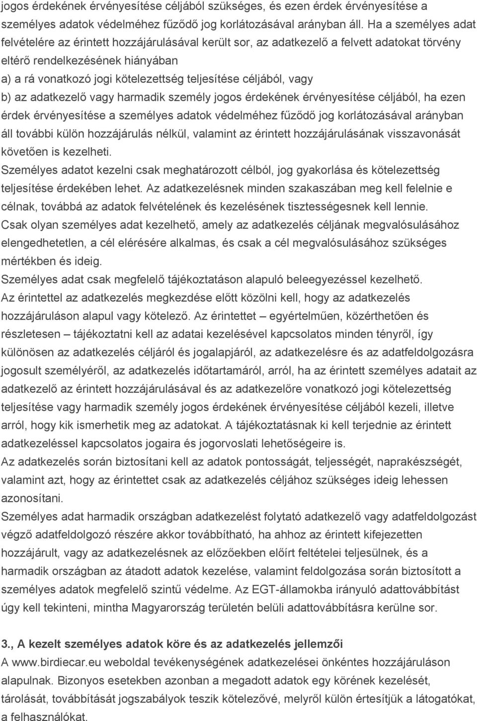 céljából, vagy b) az adatkezelő vagy harmadik személy jogos érdekének érvényesítése céljából, ha ezen érdek érvényesítése a személyes adatok védelméhez fűződő jog korlátozásával arányban áll további