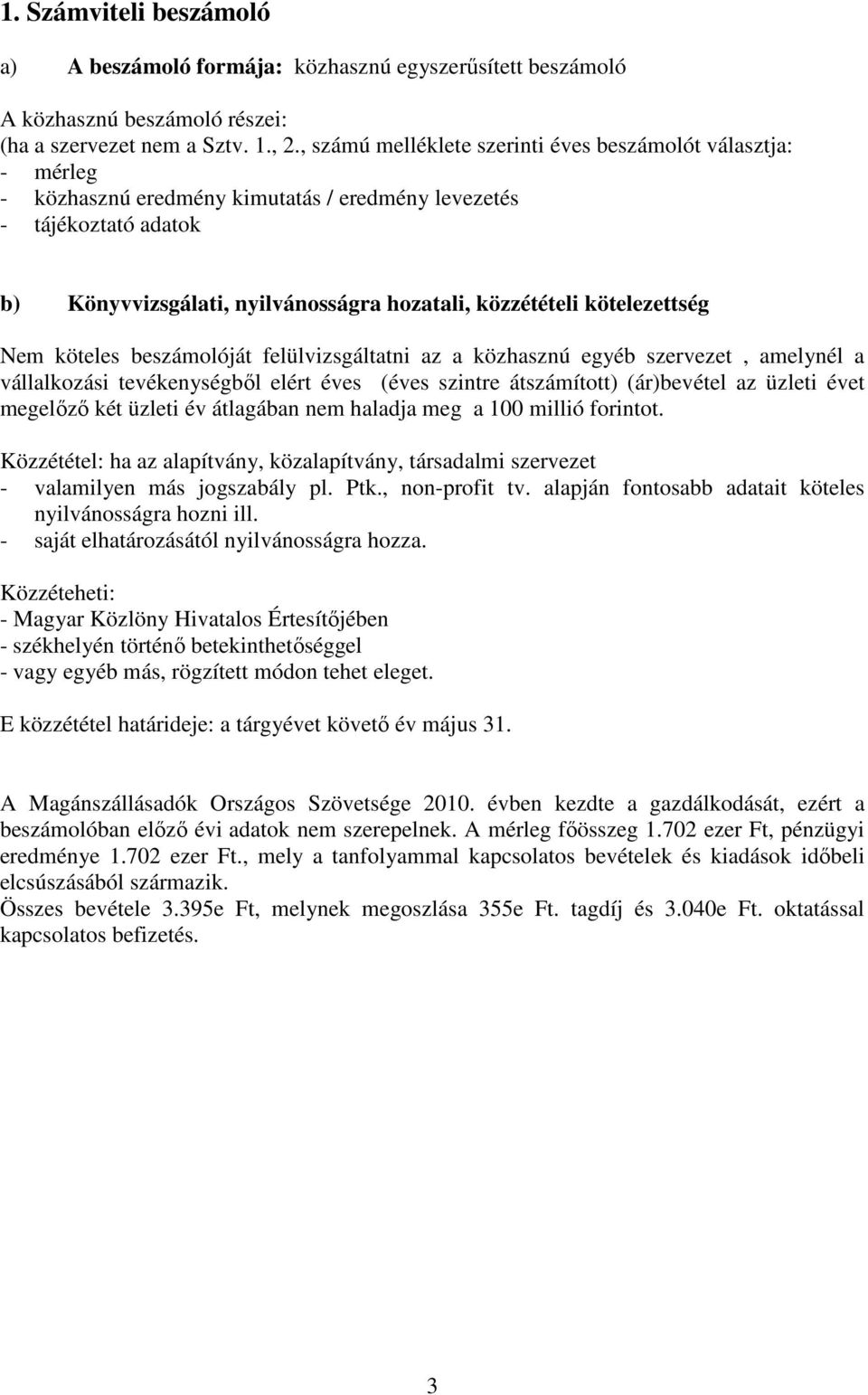kötelezettség Nem köteles beszámolóját felülvizsgáltatni az a közhasznú egyéb szervezet, amelynél a vállalkozási tevékenységből elért éves (éves szintre átszámított) (ár)bevétel az üzleti évet