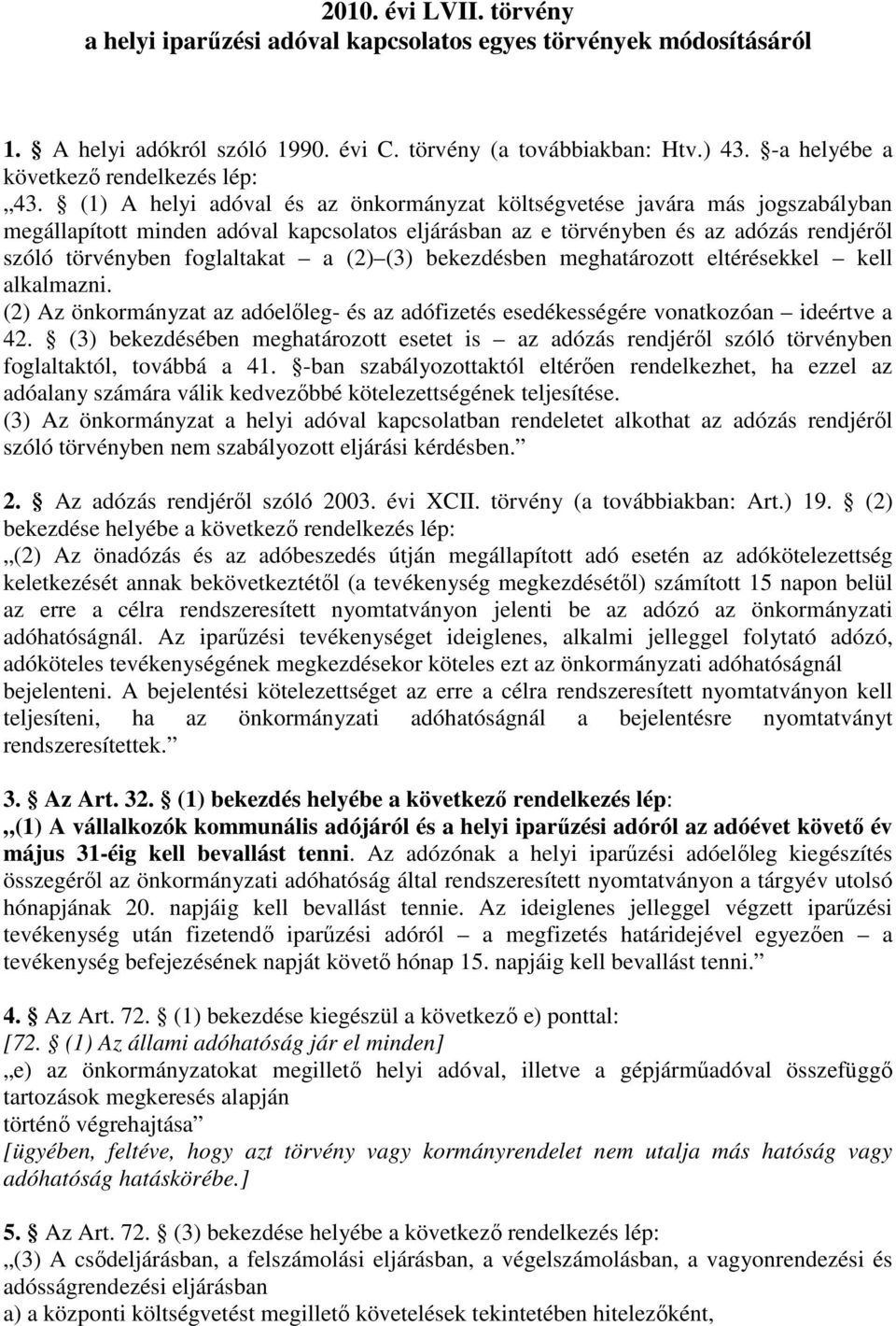 (1) A helyi adóval és az önkormányzat költségvetése javára más jogszabályban megállapított minden adóval kapcsolatos eljárásban az e törvényben és az adózás rendjéről szóló törvényben foglaltakat a