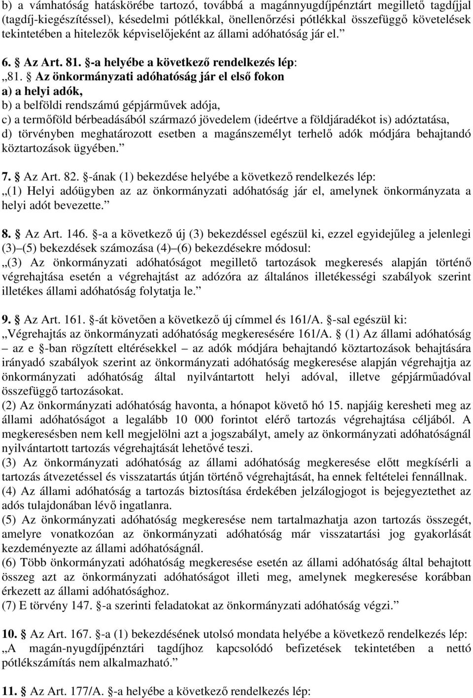 Az önkormányzati adóhatóság jár el első fokon a) a helyi adók, b) a belföldi rendszámú gépjárművek adója, c) a termőföld bérbeadásából származó jövedelem (ideértve a földjáradékot is) adóztatása, d)