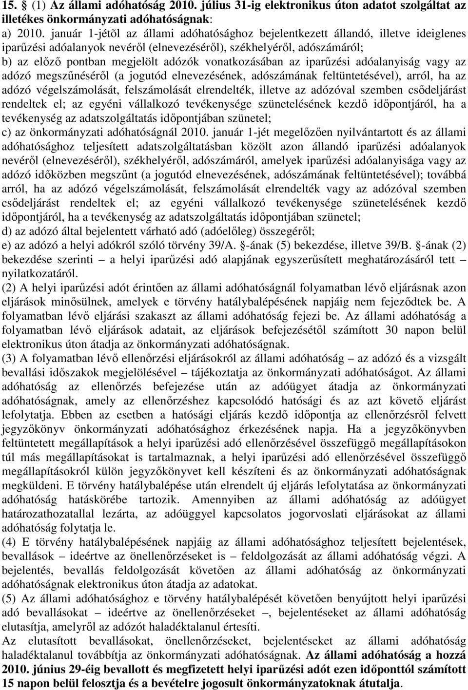 vonatkozásában az iparűzési adóalanyiság vagy az adózó megszűnéséről (a jogutód elnevezésének, adószámának feltüntetésével), arról, ha az adózó végelszámolását, felszámolását elrendelték, illetve az