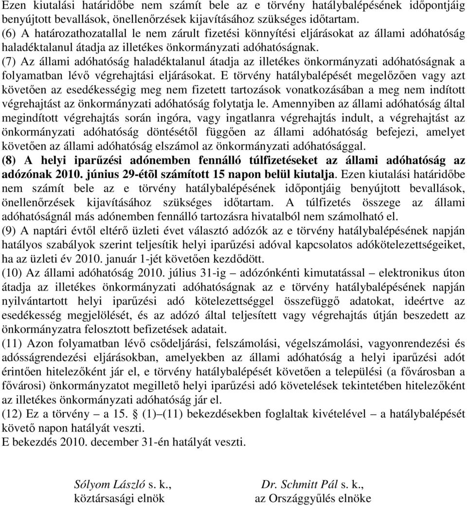 (7) Az állami adóhatóság haladéktalanul átadja az illetékes önkormányzati adóhatóságnak a folyamatban lévő végrehajtási eljárásokat.